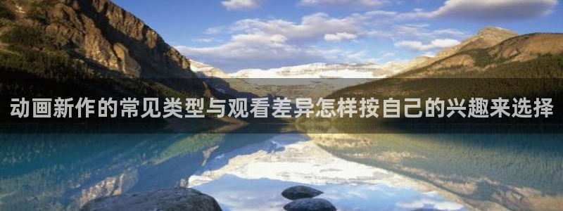 omofun网页版免费观看：动画新作的常见类型与观看差异怎样按自己的兴趣来选择配图