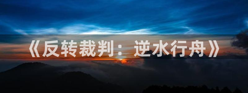 omofun动漫精选推荐：《反转裁判：逆水行舟》配图